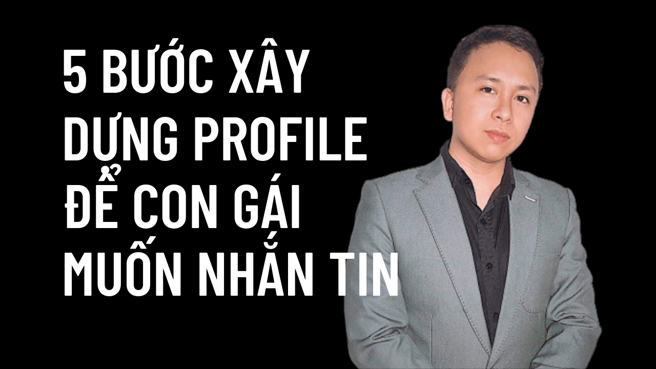5 Bước xây dựng profile để con gái luôn muốn nhắn tin