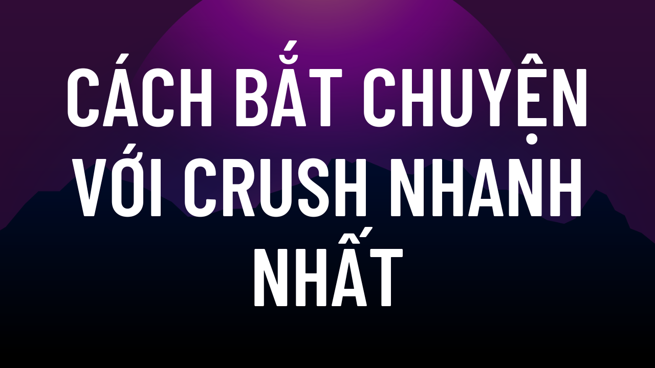 Cách bắt chuyện với crush nhanh nhất
